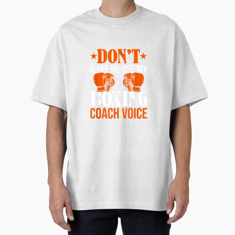 Dont Make Me Use My Boxing Coach Voice T-Shirt